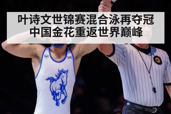 叶诗文世锦赛混合泳再夺冠 中国金花重返世界巅峰